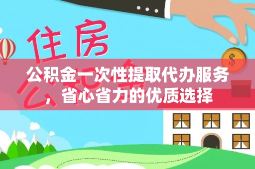 腾冲公积金一次性提取代办服务，省心省力的优质选择