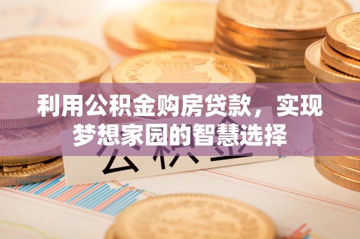 腾冲利用公积金购房贷款，实现梦想家园的智慧选择