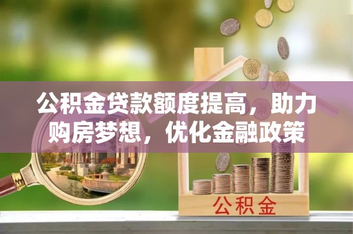 腾冲公积金贷款额度提高，助力购房梦想，优化金融政策