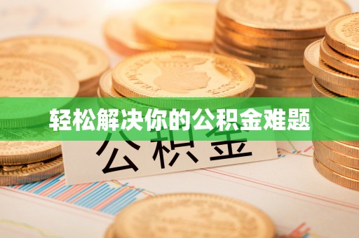 腾冲轻松解决你的公积金难题