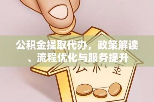 腾冲公积金提取代办，政策解读、流程优化与服务提升