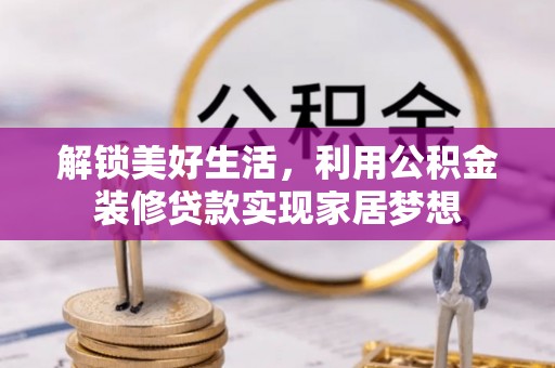 腾冲解锁美好生活，利用公积金装修贷款实现家居梦想