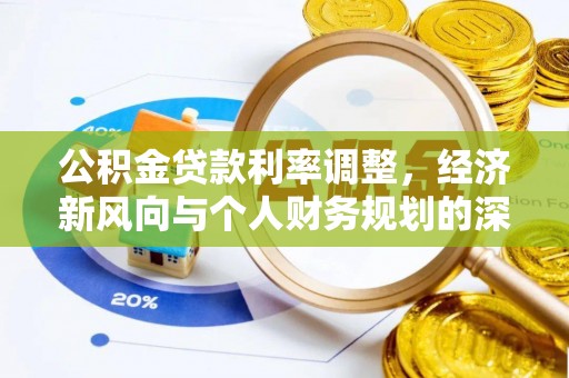 腾冲公积金贷款利率调整，经济新风向与个人财务规划的深远影响