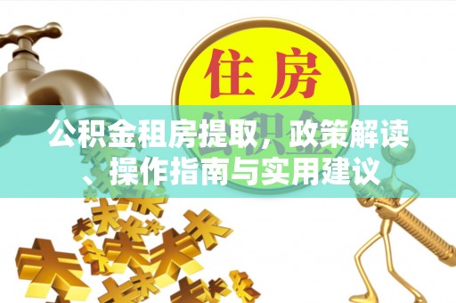 腾冲公积金租房提取，政策解读、操作指南与实用建议