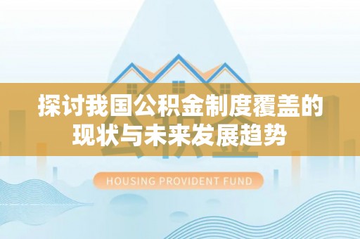 腾冲探讨我国公积金制度覆盖的现状与未来发展趋势