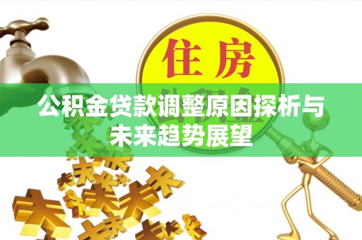 腾冲公积金贷款调整原因探析与未来趋势展望