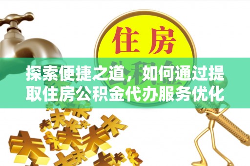 腾冲探索便捷之道，如何通过提取住房公积金代办服务优化生活