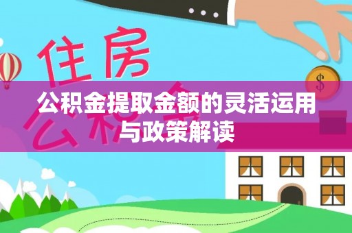 腾冲公积金提取金额的灵活运用与政策解读