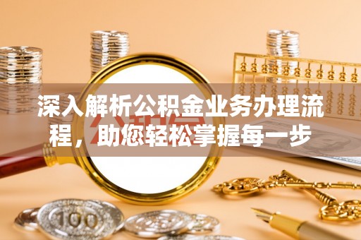 腾冲深入解析公积金业务办理流程，助您轻松掌握每一步
