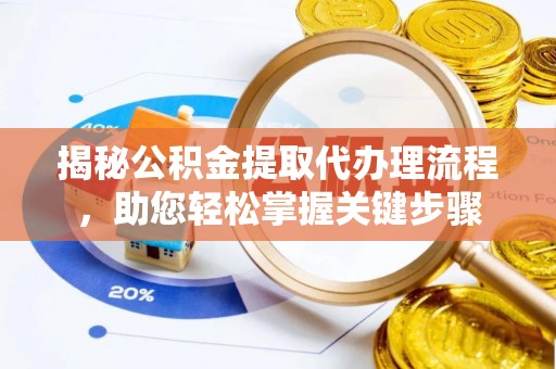 腾冲揭秘公积金提取代办理流程，助您轻松掌握关键步骤