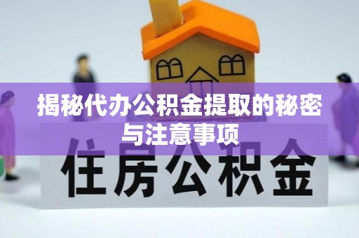 腾冲揭秘代办公积金提取的秘密与注意事项
