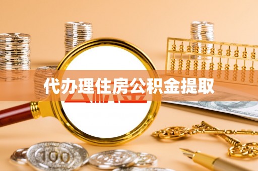 腾冲代办理住房公积金提取