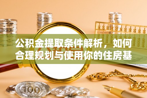 腾冲公积金提取条件解析，如何合理规划与使用你的住房基金