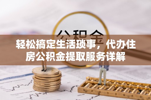 腾冲轻松搞定生活琐事，代办住房公积金提取服务详解