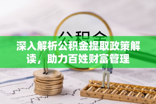 腾冲深入解析公积金提取政策解读，助力百姓财富管理