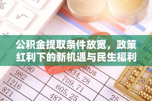 腾冲公积金提取条件放宽，政策红利下的新机遇与民生福利