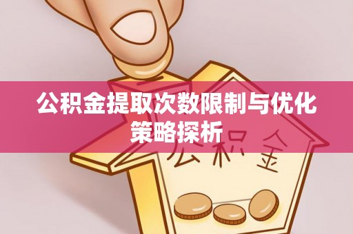 腾冲公积金提取次数限制与优化策略探析