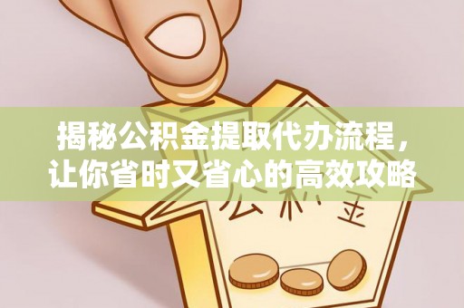 腾冲揭秘公积金提取代办流程，让你省时又省心的高效攻略