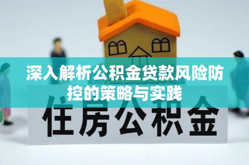 腾冲深入解析公积金贷款风险防控的策略与实践