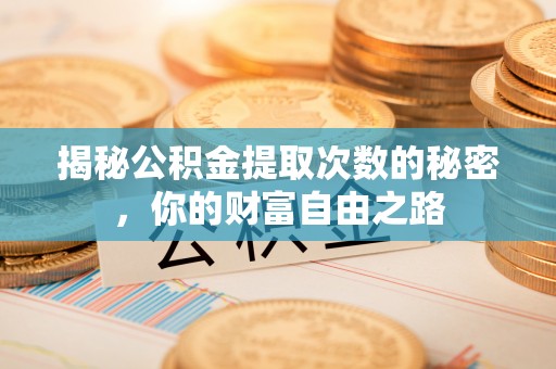 腾冲揭秘公积金提取次数的秘密，你的财富自由之路