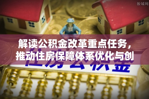 腾冲解读公积金改革重点任务，推动住房保障体系优化与创新