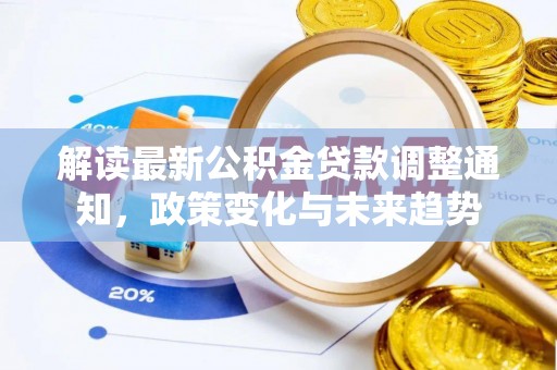 腾冲解读最新公积金贷款调整通知，政策变化与未来趋势