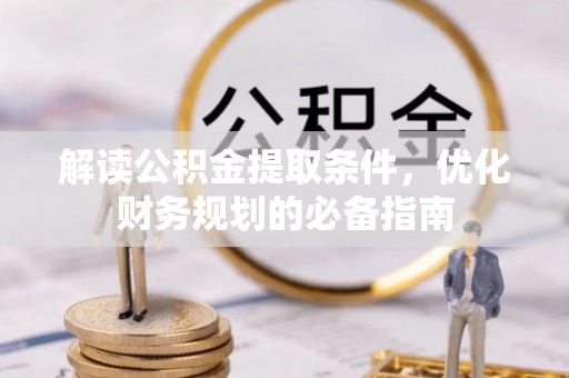 腾冲解读公积金提取条件，优化财务规划的必备指南