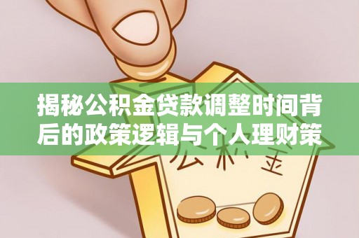 腾冲揭秘公积金贷款调整时间背后的政策逻辑与个人理财策略