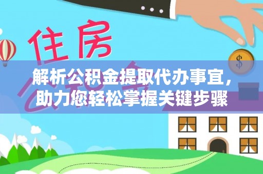 腾冲解析公积金提取代办事宜，助力您轻松掌握关键步骤