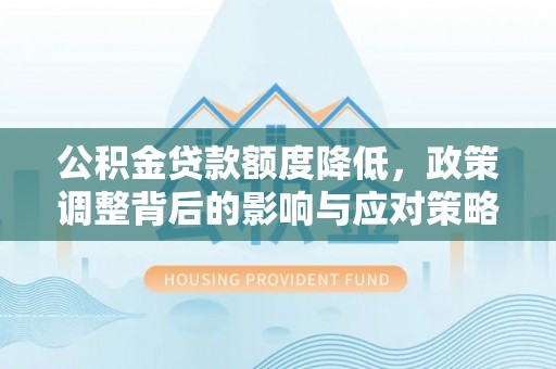 腾冲公积金贷款额度降低，政策调整背后的影响与应对策略