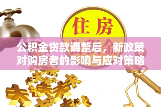 腾冲公积金贷款调整后，新政策对购房者的影响与应对策略