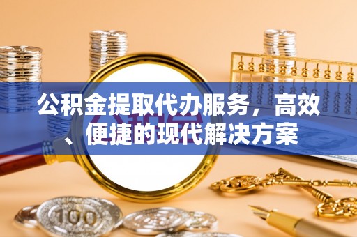 腾冲公积金提取代办服务，高效、便捷的现代解决方案