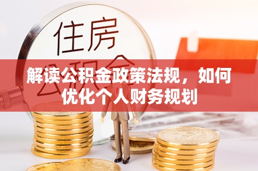 腾冲解读公积金政策法规，如何优化个人财务规划