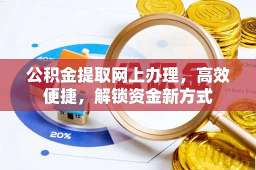腾冲公积金提取网上办理，高效便捷，解锁资金新方式