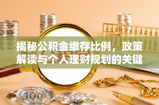 腾冲揭秘公积金缴存比例，政策解读与个人理财规划的关键