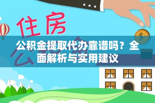 腾冲公积金提取代办靠谱吗？全面解析与实用建议