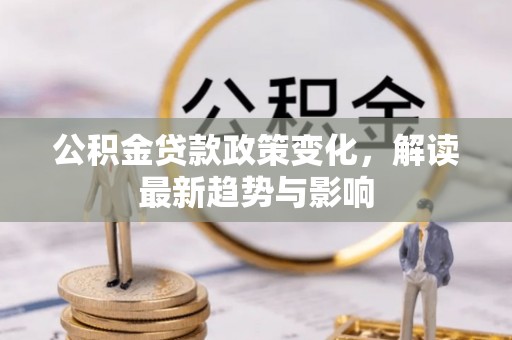 腾冲公积金贷款政策变化，解读最新趋势与影响