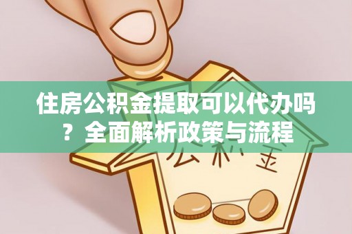 腾冲住房公积金提取可以代办吗？全面解析政策与流程