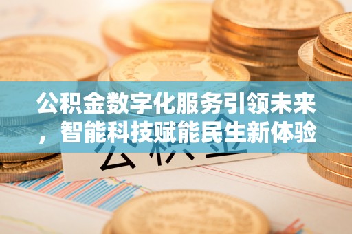 腾冲公积金数字化服务引领未来，智能科技赋能民生新体验