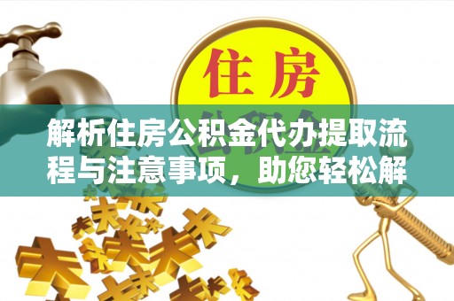 腾冲解析住房公积金代办提取流程与注意事项，助您轻松解决资金难题