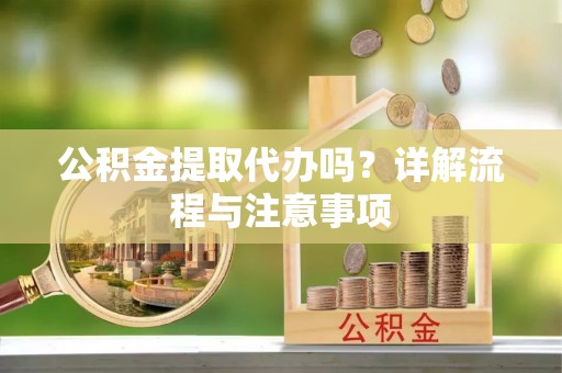 腾冲公积金提取代办吗？详解流程与注意事项