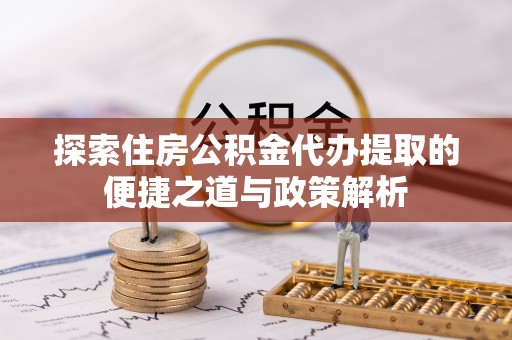 腾冲探索住房公积金代办提取的便捷之道与政策解析