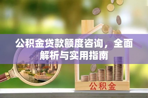 腾冲公积金贷款额度咨询，全面解析与实用指南