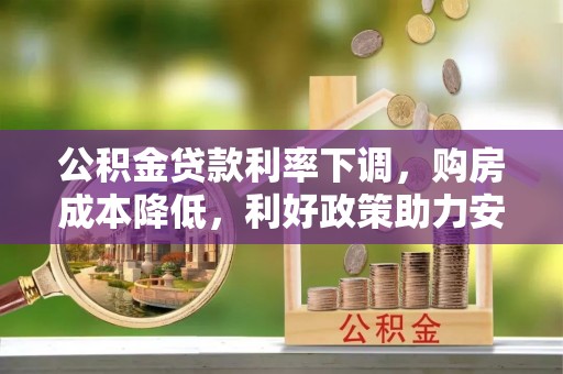 腾冲公积金贷款利率下调，购房成本降低，利好政策助力安居梦想