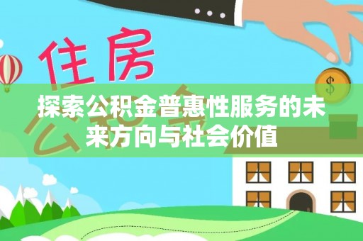 腾冲探索公积金普惠性服务的未来方向与社会价值