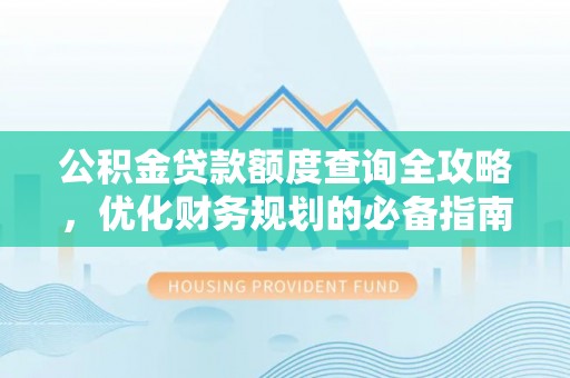 腾冲公积金贷款额度查询全攻略，优化财务规划的必备指南