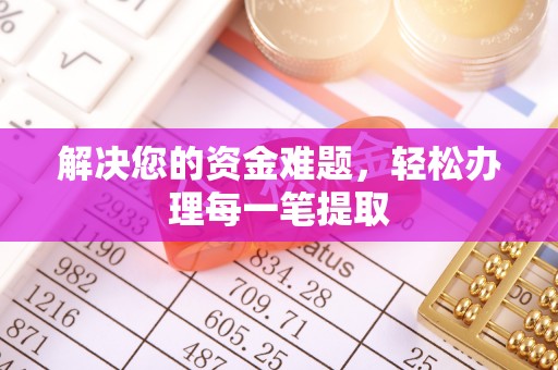 腾冲解决您的资金难题，轻松办理每一笔提取