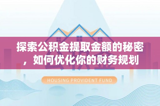 腾冲探索公积金提取金额的秘密，如何优化你的财务规划