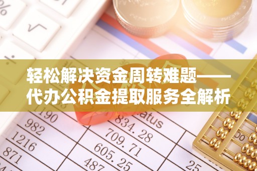 腾冲轻松解决资金周转难题——代办公积金提取服务全解析