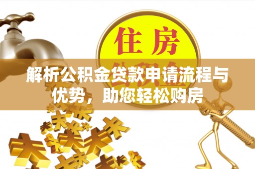 腾冲解析公积金贷款申请流程与优势，助您轻松购房